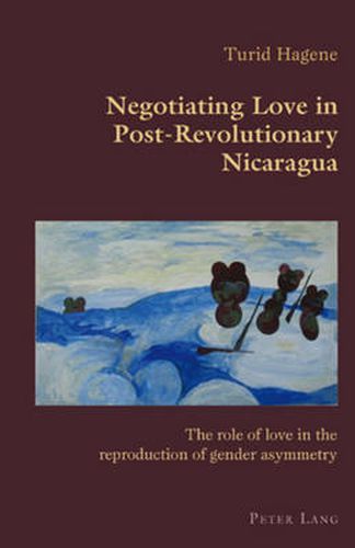 Cover image for Negotiating Love in Post-Revolutionary Nicaragua: The role of love in the reproduction of gender asymmetry