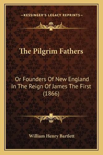 The Pilgrim Fathers: Or Founders of New England in the Reign of James the First (1866)