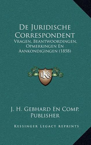 Cover image for de Juridische Correspondent: Vragen, Beantwoordingen, Opmerkingen En Aankondigingen (1858)