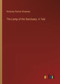 Cover image for The Lamp of the Sanctuary. A Tale