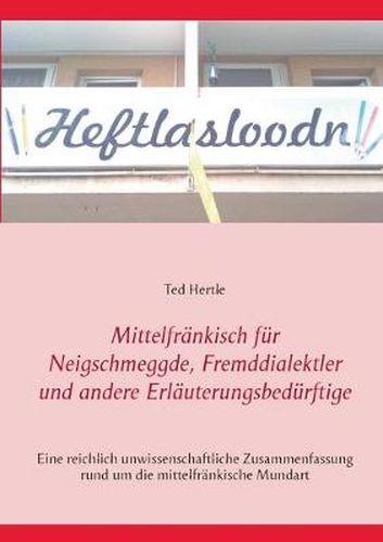 Cover image for Mittelfrankisch fur Neigschmeggde, Fremddialektler und andere Erlauterungsbedurftige: Eine reichlich unwissenschaftliche Zusammenfassung rund um die mittelfrankische Mundart