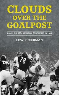 Cover image for Clouds over the Goalpost: Gambling, Assassination, and the NFL in 1963