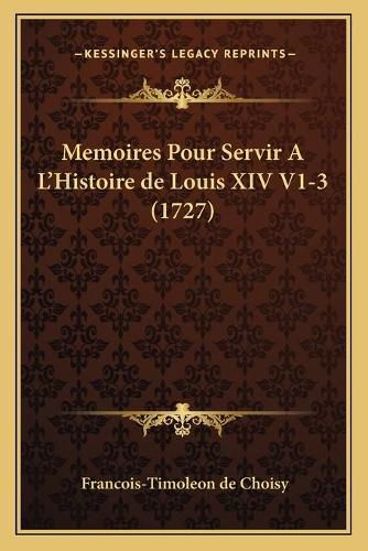 Memoires Pour Servir A L'Histoire de Louis XIV V1-3 (1727)