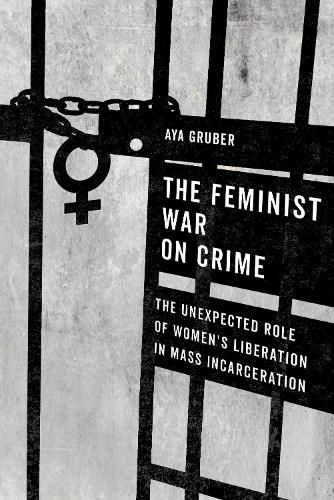 Cover image for The Feminist War on Crime: The Unexpected Role of Women's Liberation in Mass Incarceration