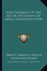 Cover image for New Conquest of the Air or the Advent of Aerial Navigation (1918)