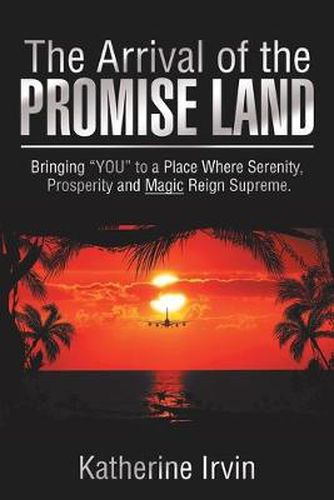 Cover image for The Arrival of the Promise Land: Bringing You to a Place Where Serenity, Prosperity and Magic Reign Supreme.