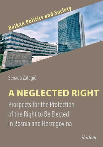 Cover image for A Neglected Right - Prospects for the Protection of the Right to Be Elected in Bosnia and Herzegovina