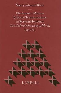 Cover image for The Frontier Mission and Social Transformation in Western Honduras: The Order of Our Lady of Mercy, 1525-1773