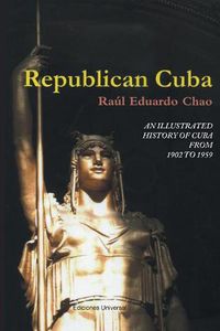 Cover image for Republican Cuba. an Illustrated History of Cuba from 1902 to 1959