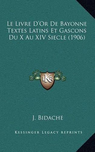 Cover image for Le Livre D'Or de Bayonne Textes Latins Et Gascons Du X Au XIV Siecle (1906)