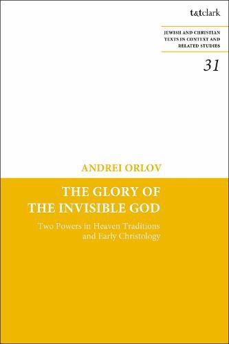 Cover image for The Glory of the Invisible God: Two Powers in Heaven Traditions and Early Christology