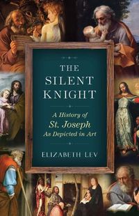 Cover image for The Silent Knight: A History of St. Joseph as Depicted in Art