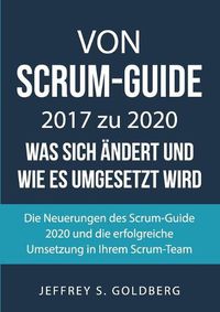 Cover image for Von Scrum-Guide 2017 zu 2020 - was sich andert und wie es umgesetzt wird: Die Neuerungen des Scrum-Guide 2020 und die erfolgreiche Umsetzung in Ihrem Scrum-Team