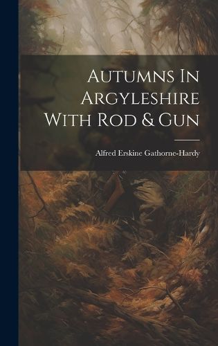 Cover image for Autumns In Argyleshire With Rod & Gun