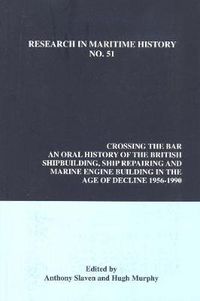 Cover image for Crossing the Bar: An Oral History of the British Shipbuilding, Ship Repairing and Marine Engine-Building Industries in the Age of Decline, 1956-1990