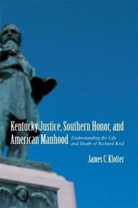 Cover image for Kentucky Justice, Southern Honor, and American Manhood: Understanding the Life and Death of Richard Reid