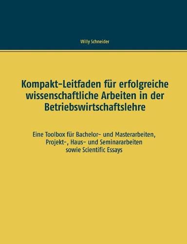 Cover image for Kompakt-Leitfaden fur erfolgreiche wissenschaftliche Arbeiten in der Betriebswirtschaftslehre: Eine Toolbox fur Bachelor- und Masterarbeiten, Projekt-, Haus- und Seminararbeiten sowie Scientific Essays