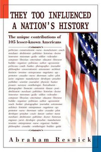 Cover image for They Too Influenced a Nation's History:the Unique Contributions of 105 Lesser-Known Americans: The Unique Contributions of 105 Lesser-Known Americans