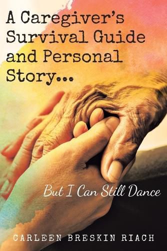 A Caregiver's Survival Guide and Personal Story...But I Can Still Dance