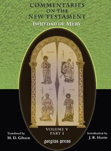 The Commentaries on the New Testament of Isho'dad of Merv (Vol 5): Edited and Translated by Margaret Dunlop Gibson; Introduction by James Rendel Harris