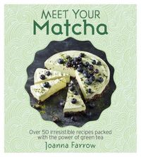 Cover image for Meet Your Matcha: Over 50 Delicious Dishes Made with this Miracle Ingredient