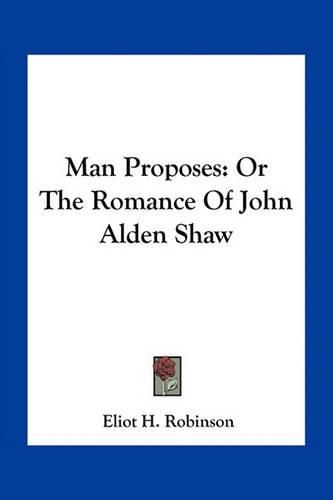 Man Proposes: Or the Romance of John Alden Shaw