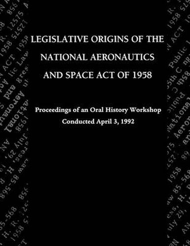 Cover image for Legislative Origins of the National Aeronautics and Space Act of 1958: Proceedings of an Oral History Workshop. Monograph in Aerospace History, No. 8