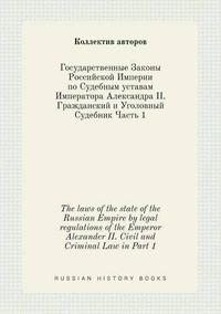 Cover image for The laws of the state of the Russian Empire by legal regulations of the Emperor Alexander II. Civil and Criminal Law in Part 1