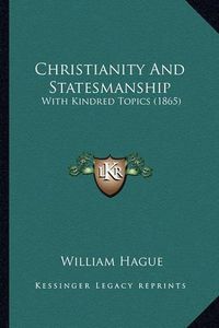 Cover image for Christianity and Statesmanship: With Kindred Topics (1865)