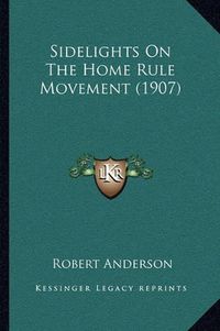Cover image for Sidelights on the Home Rule Movement (1907)