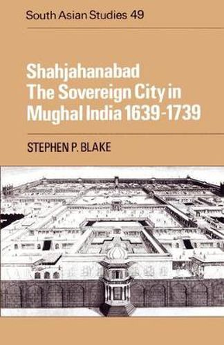 Cover image for Shahjahanabad: The Sovereign City in Mughal India 1639-1739