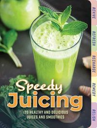 Cover image for Speedy Juicing: 120 Healthy and Delicious Juices and Smothies