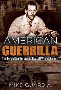 Cover image for American Guerrilla: The Forgotten Heroics of Russell W. Volckmann-the Man Who Escaped from Bataan, Raised a Filipino Army Against the Japanese, and Became the True  Father  of Army Special Forces
