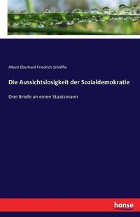 Cover image for Die Aussichtslosigkeit der Sozialdemokratie: Drei Briefe an einen Staatsmann