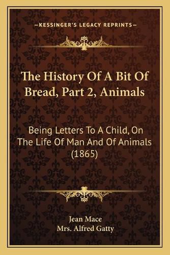 The History of a Bit of Bread, Part 2, Animals: Being Letters to a Child, on the Life of Man and of Animals (1865)