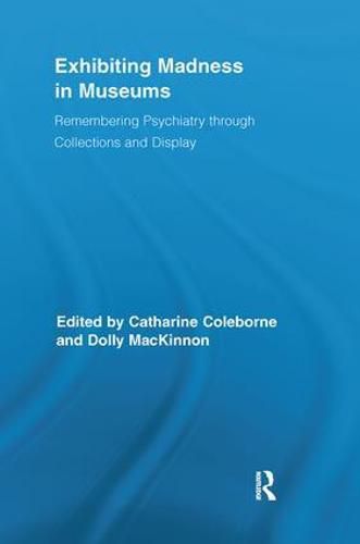 Cover image for Exhibiting Madness in Museums: Remembering Psychiatry Through Collection and Display