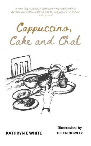 Cappuccino, Cake and Chat: Uplifting, witty, ditties and inspirational quotes about life, simple pleasures and animal comforts
