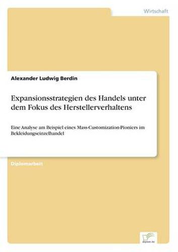 Cover image for Expansionsstrategien des Handels unter dem Fokus des Herstellerverhaltens: Eine Analyse am Beispiel eines Mass-Customization-Pioniers im Bekleidungseinzelhandel