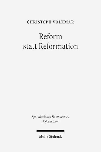 Reform statt Reformation: Die Kirchenpolitik Herzog Georgs von Sachsen 1488-1525