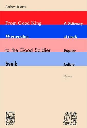 Cover image for From Good King Wenceslas to the Good Soldier SVejk: A Dictionary of Czech Popular Culture