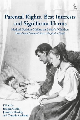 Cover image for Parental Rights, Best Interests and Significant Harms: Medical Decision-Making on Behalf of Children Post-Great Ormond Street Hospital v Gard