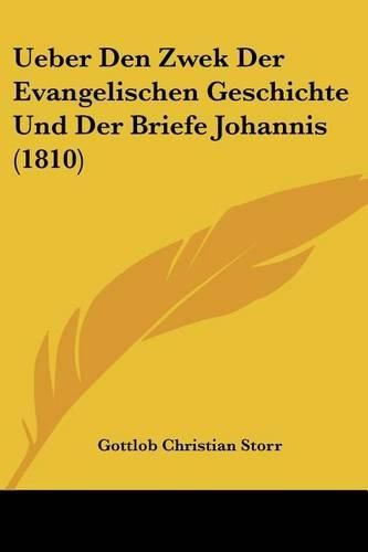 Cover image for Ueber Den Zwek Der Evangelischen Geschichte Und Der Briefe Johannis (1810)