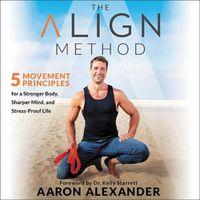 Cover image for The Align Method Lib/E: 5 Movement Principles for a Stronger Body, Sharper Mind, and Stress-Proof Life
