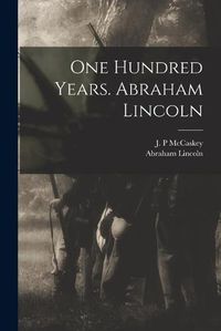 Cover image for One Hundred Years. Abraham Lincoln