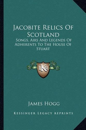 Jacobite Relics of Scotland: Songs, Airs and Legends of Adherents to the House of Stuart