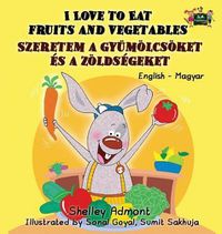 Cover image for I Love to Eat Fruits and Vegetables: English Hungarian Bilingual Edition