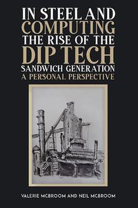 Cover image for In Steel and Computing the Rise of the Dip Tech Sandwich Generation