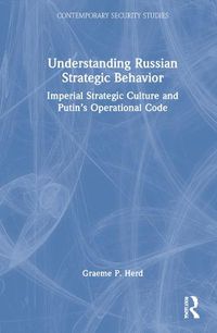 Cover image for Understanding Russian Strategic Behavior: Imperial Strategic Culture and Putin's Operational Code