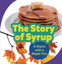 Cover image for The Story of Syrup: It Starts with a Maple Tree