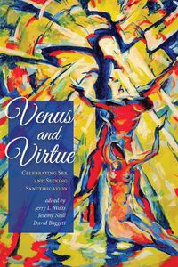 Cover image for Venus and Virtue: Celebrating Sex and Seeking Sanctification